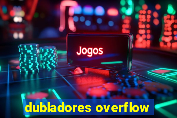 dubladores overflow